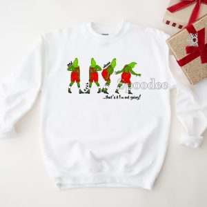 Mr Grinch That’s It I’m Not Going Christmas Sweatshirt