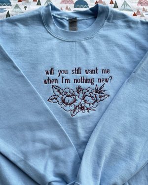 Will You Still Want Me When Im Nothing New Embroidered Sweatshirt